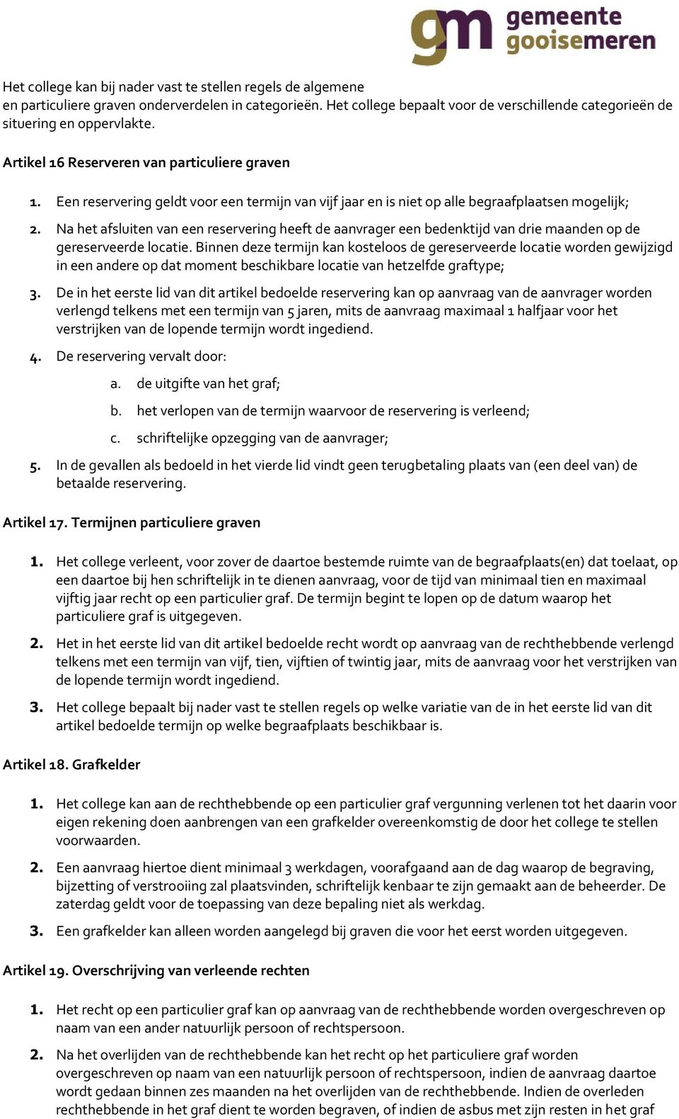 Na het afsluiten van een reservering heeft de aanvrager een bedenktijd van drie maanden op de gereserveerde locatie.