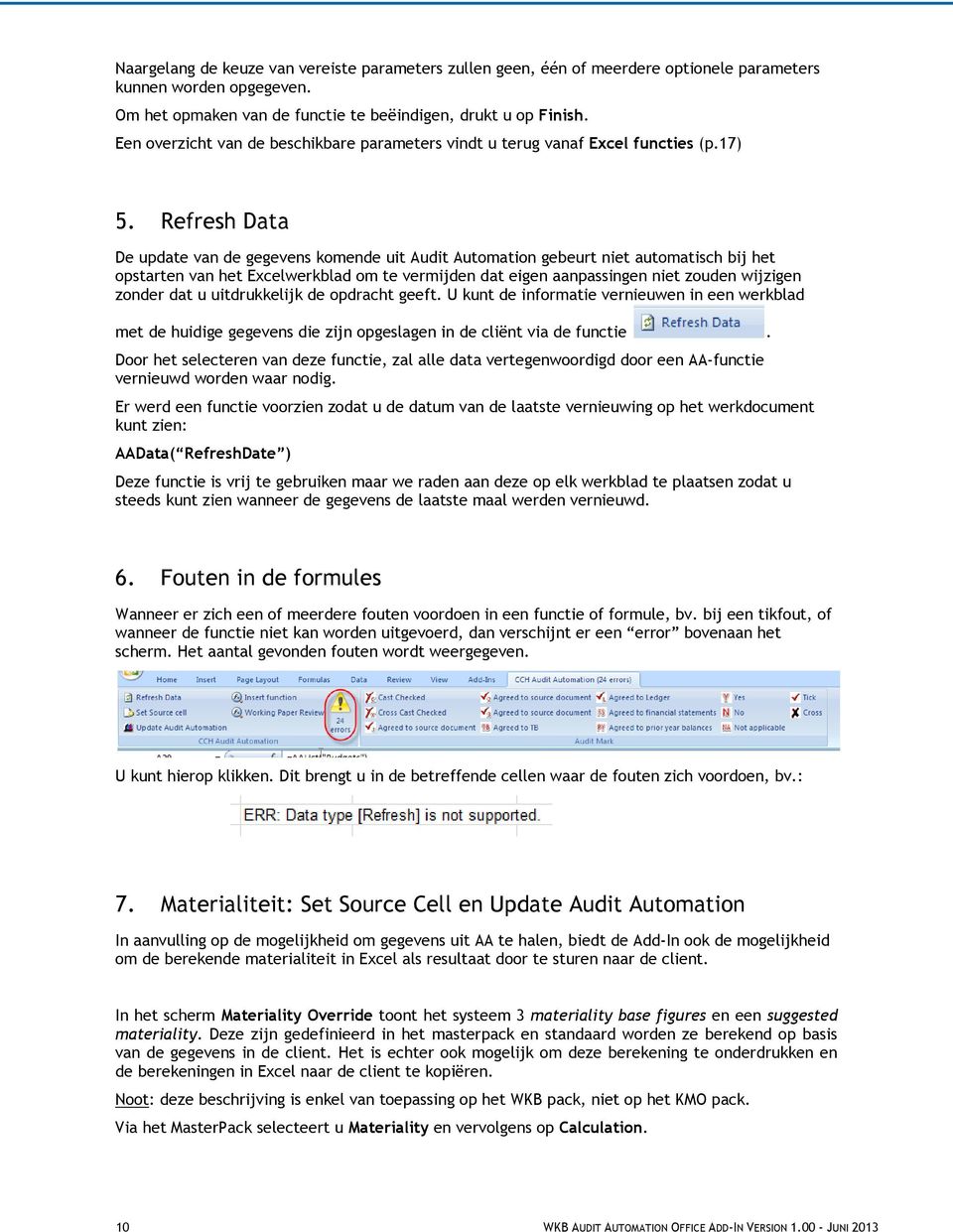 Refresh Data De update van de gegevens komende uit Audit Automation gebeurt niet automatisch bij het opstarten van het Excelwerkblad om te vermijden dat eigen aanpassingen niet zouden wijzigen zonder