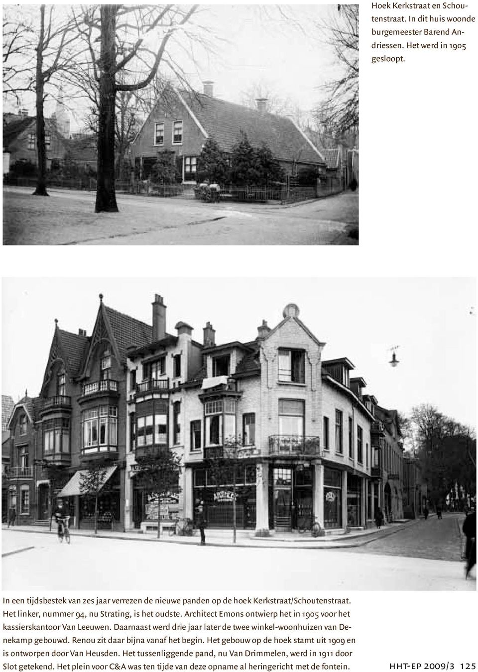 Architect Emons ontwierp het in 1905 voor het kassierskantoor Van Leeuwen. Daarnaast werd drie jaar later de twee winkel-woonhuizen van Denekamp gebouwd.