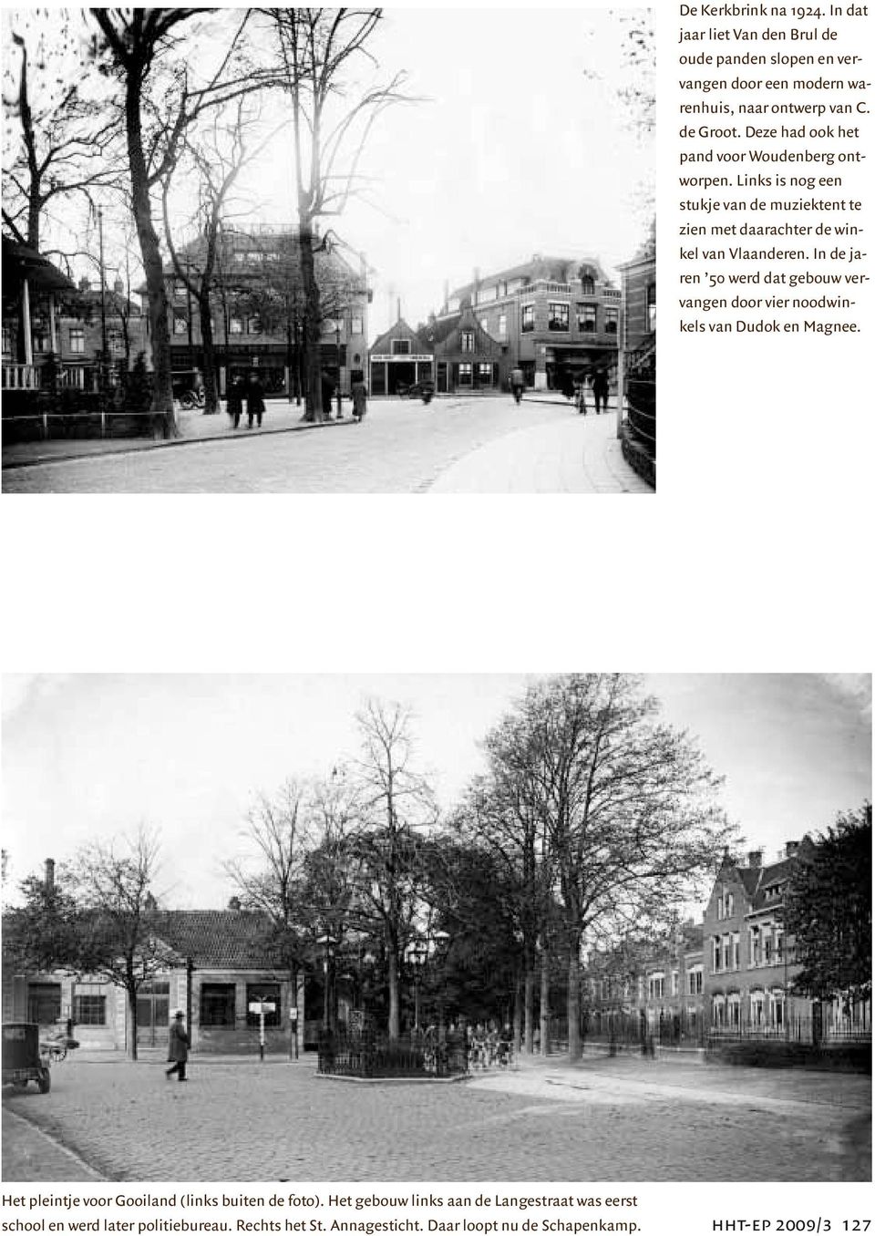 In de jaren 50 werd dat gebouw vervangen door vier noodwinkels van Dudok en Magnee. Het pleintje voor Gooiland (links buiten de foto).