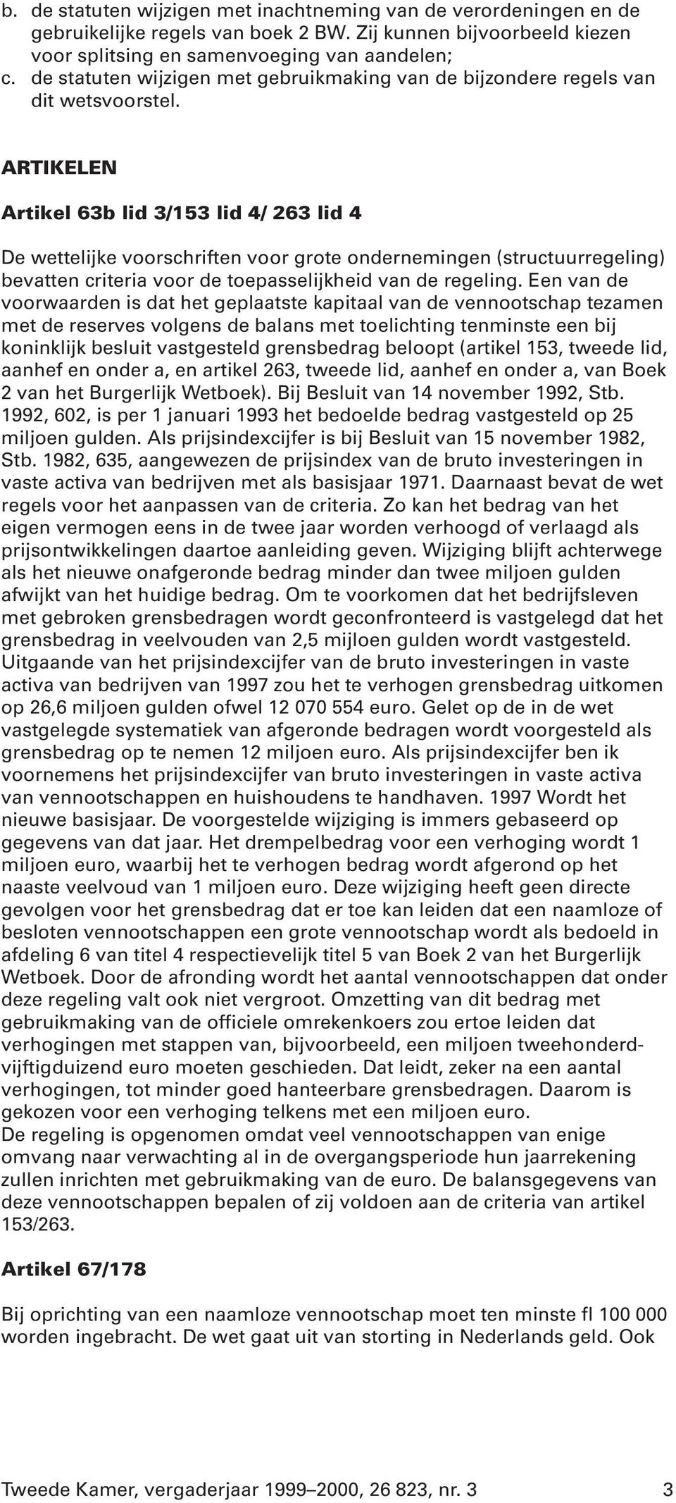 ARTIKELEN Artikel 63b lid 3/153 lid 4/ 263 lid 4 De wettelijke voorschriften voor grote ondernemingen (structuurregeling) bevatten criteria voor de toepasselijkheid van de regeling.