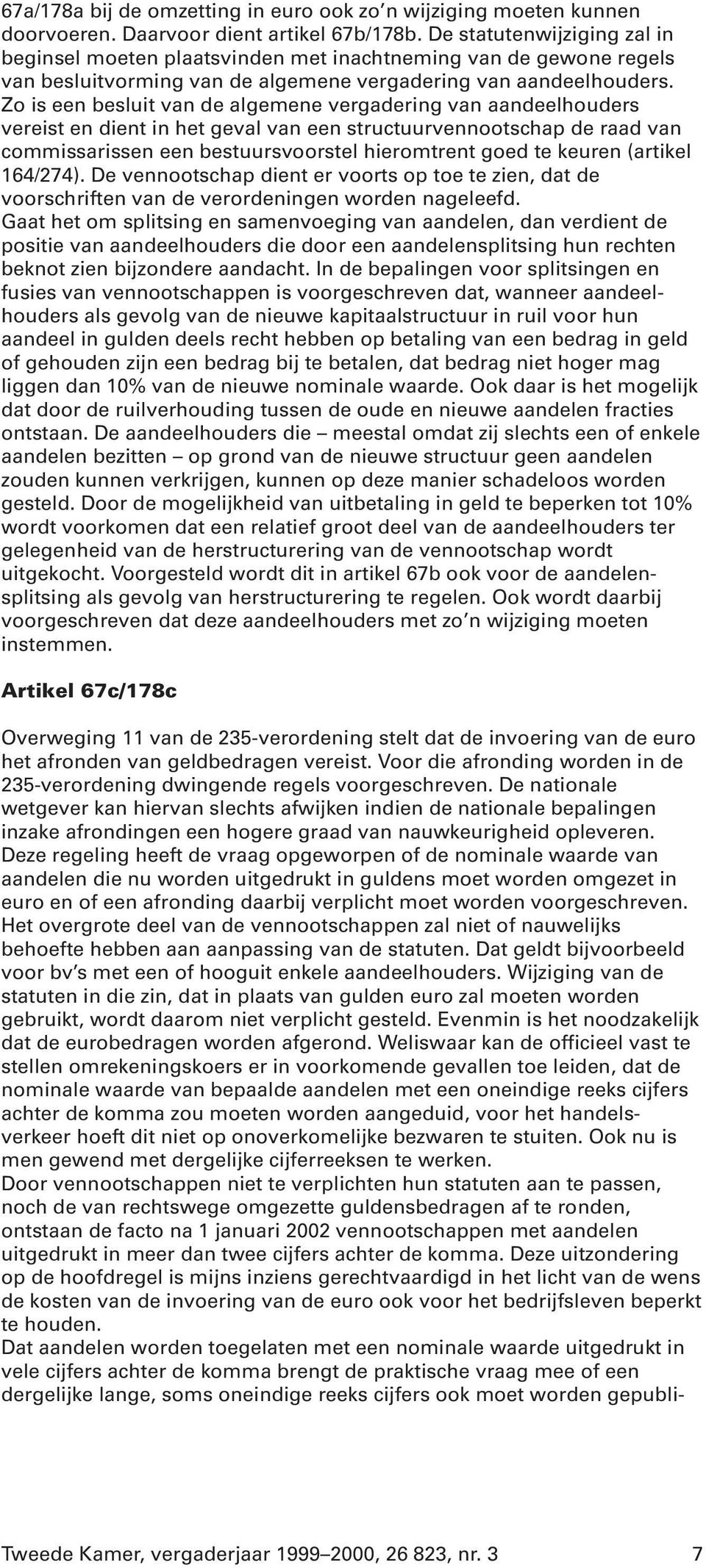 Zo is een besluit van de algemene vergadering van aandeelhouders vereist en dient in het geval van een structuurvennootschap de raad van commissarissen een bestuursvoorstel hieromtrent goed te keuren