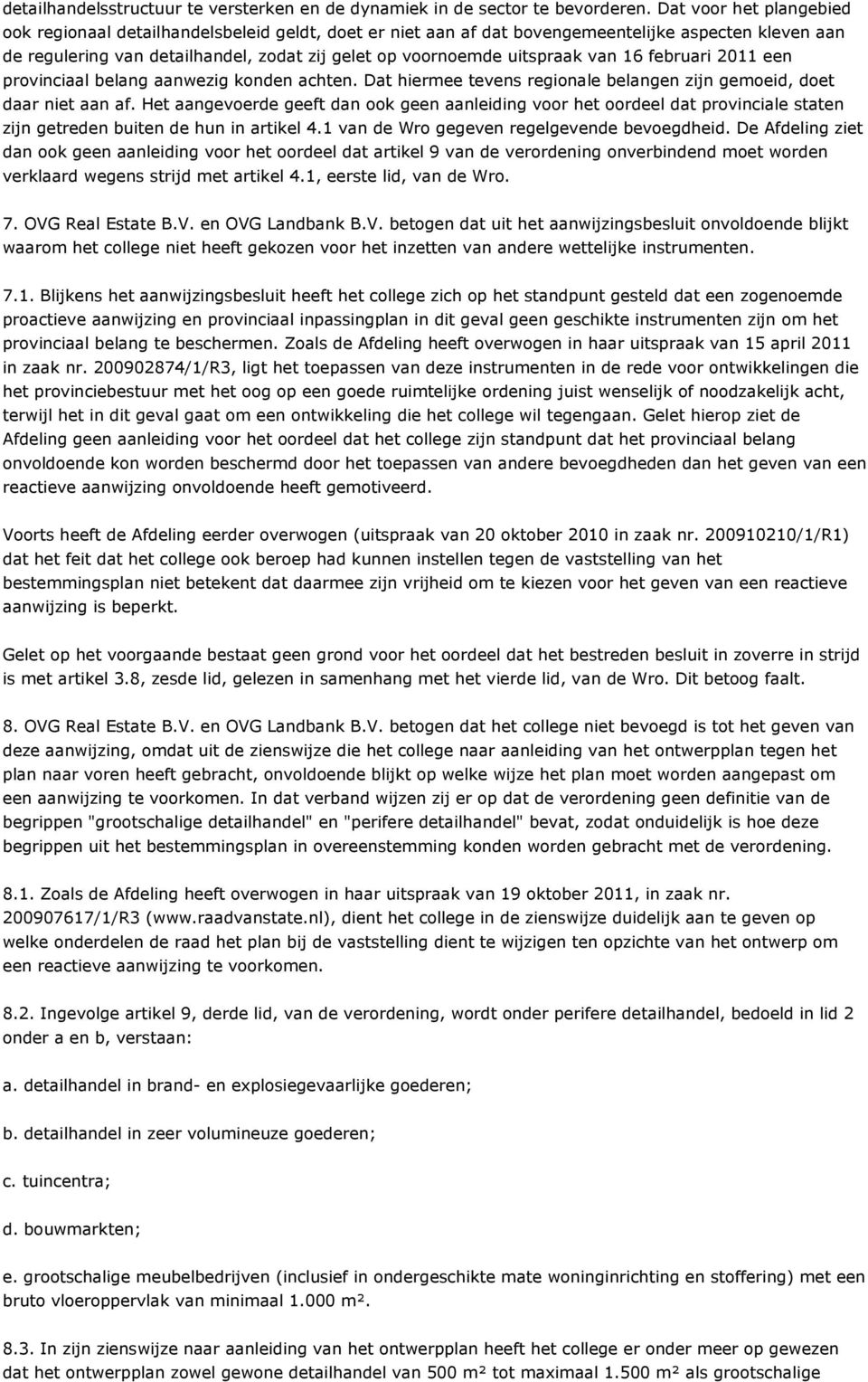 van 16 februari 2011 een provinciaal belang aanwezig konden achten. Dat hiermee tevens regionale belangen zijn gemoeid, doet daar niet aan af.