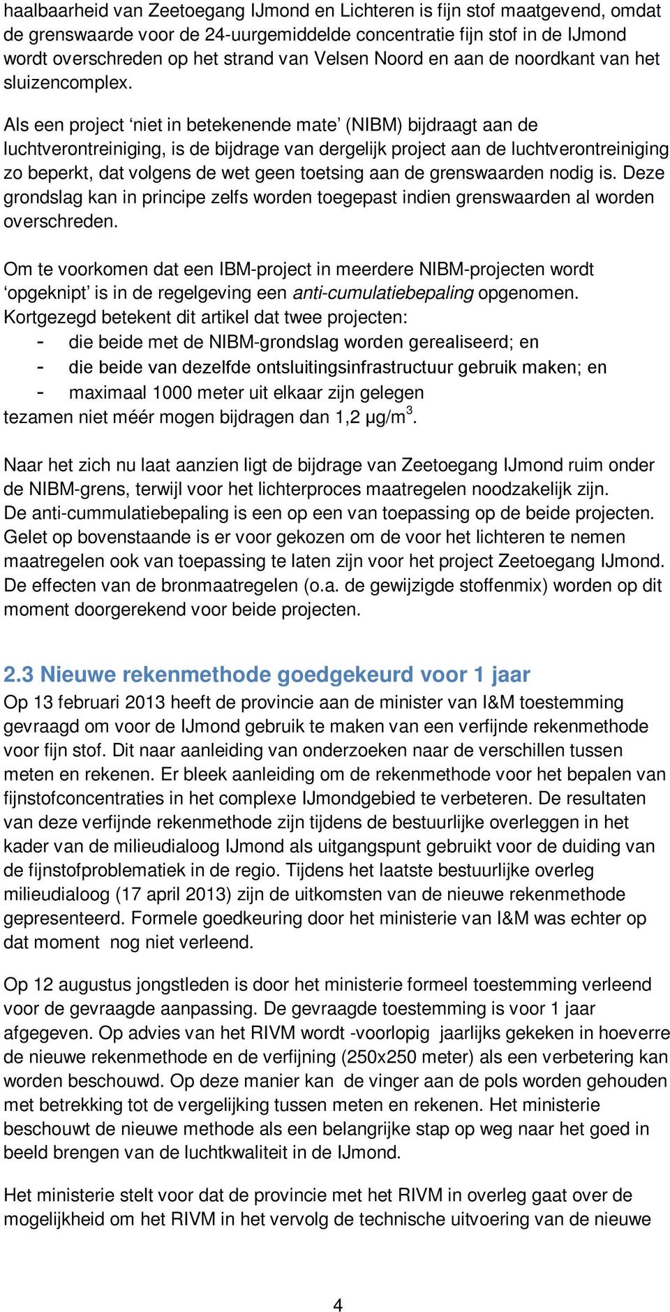 Als een project niet in betekenende mate (NIBM) bijdraagt aan de luchtverontreiniging, is de bijdrage van dergelijk project aan de luchtverontreiniging zo beperkt, dat volgens de wet geen toetsing