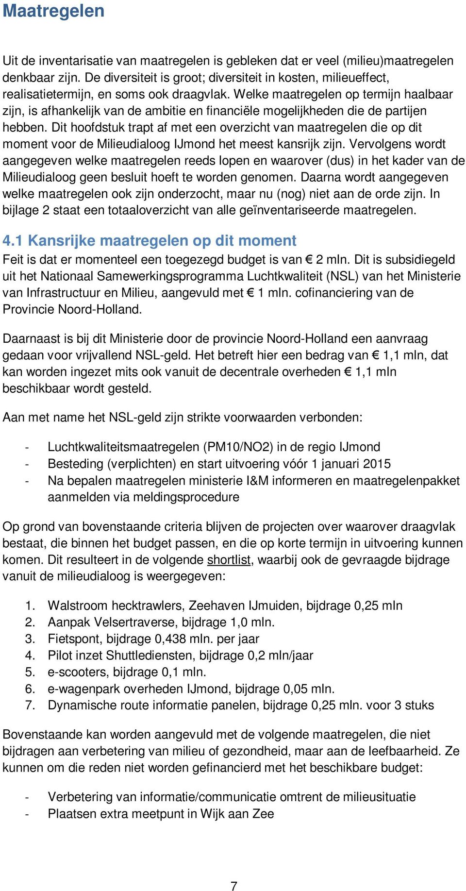 Welke maatregelen op termijn haalbaar zijn, is afhankelijk van de ambitie en financiële mogelijkheden die de partijen hebben.