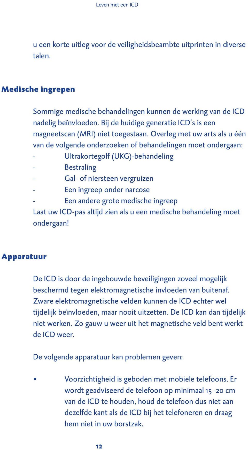 Overleg met uw arts als u één van de volgende onderzoeken of behandelingen moet ondergaan: - Ultrakortegolf (UKG)-behandeling - Bestraling - Gal- of niersteen vergruizen - Een ingreep onder narcose -