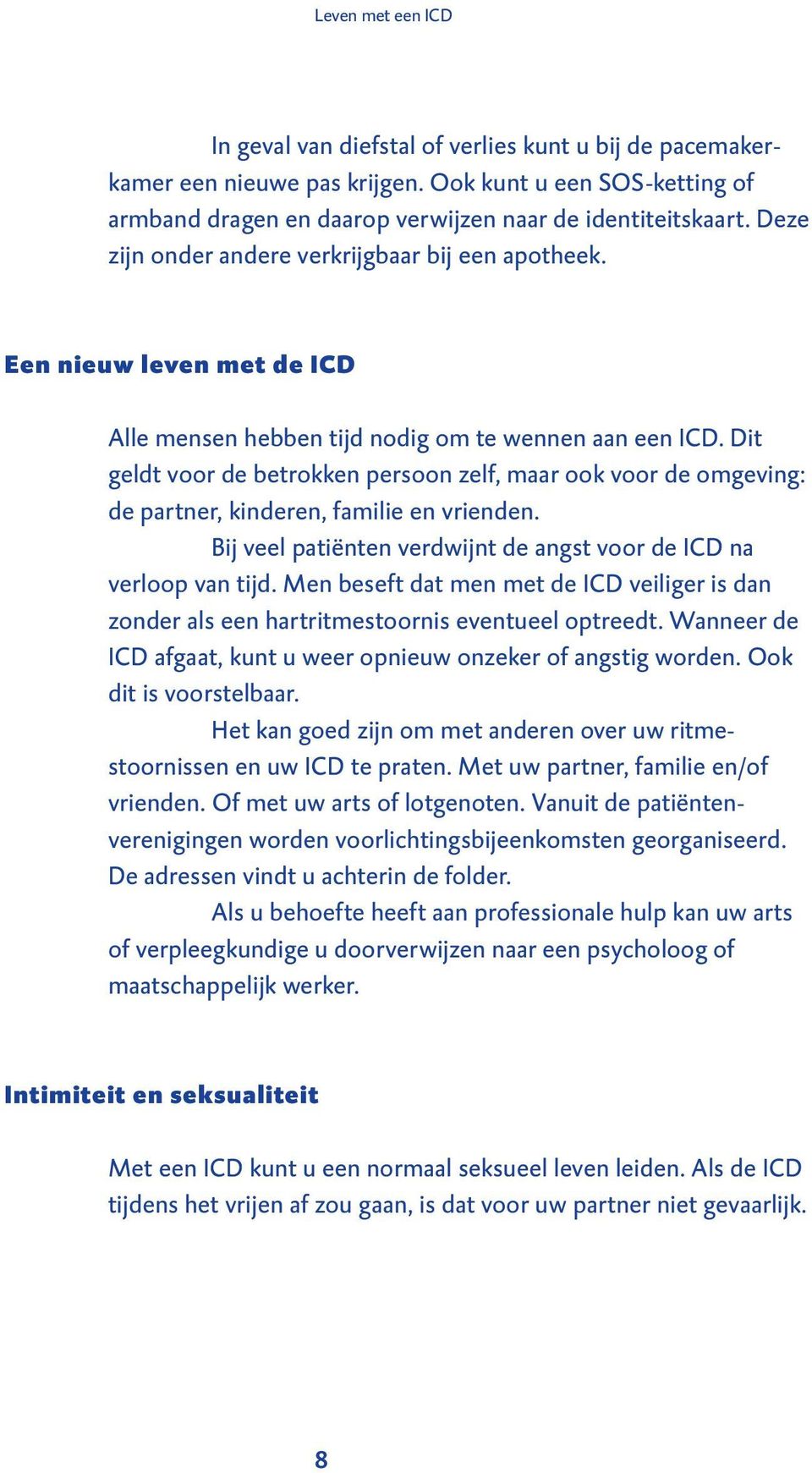 Dit geldt voor de betrokken persoon zelf, maar ook voor de omgeving: de partner, kinderen, familie en vrienden. Bij veel patiënten verdwijnt de angst voor de ICD na verloop van tijd.