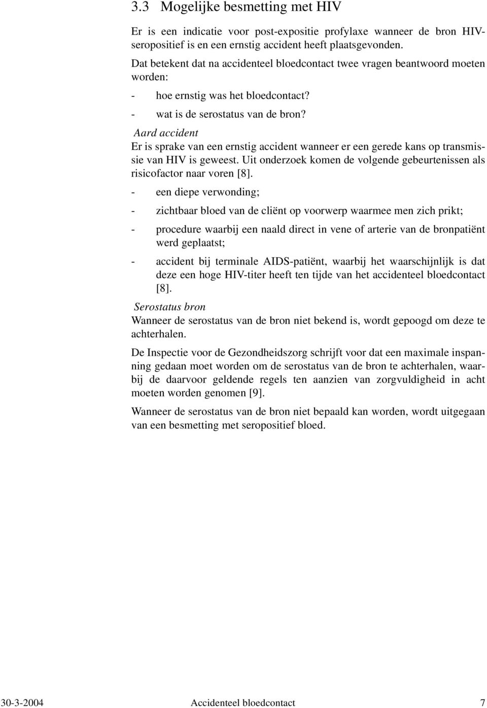 Aard accident Er is sprake van een ernstig accident wanneer er een gerede kans op transmissie van HIV is geweest. Uit onderzoek komen de volgende gebeurtenissen als risicofactor naar voren [8].