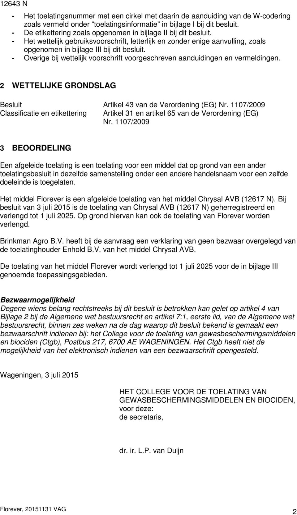 - Overige bij wettelijk voorschrift voorgeschreven aanduidingen en vermeldingen. 2 WETTELIJKE GRONDSLAG Besluit Artikel 43 van de Verordening (EG) Nr.