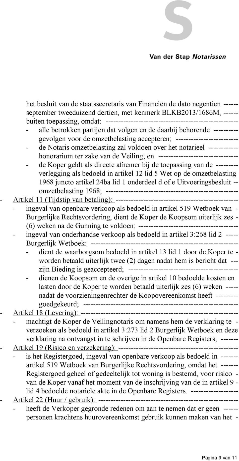 de Notaris omzetbelasting zal voldoen over het notarieel ------------ honorarium ter zake van de Veiling; en -------------------------------- - de Koper geldt als directe afnemer bij de toepassing