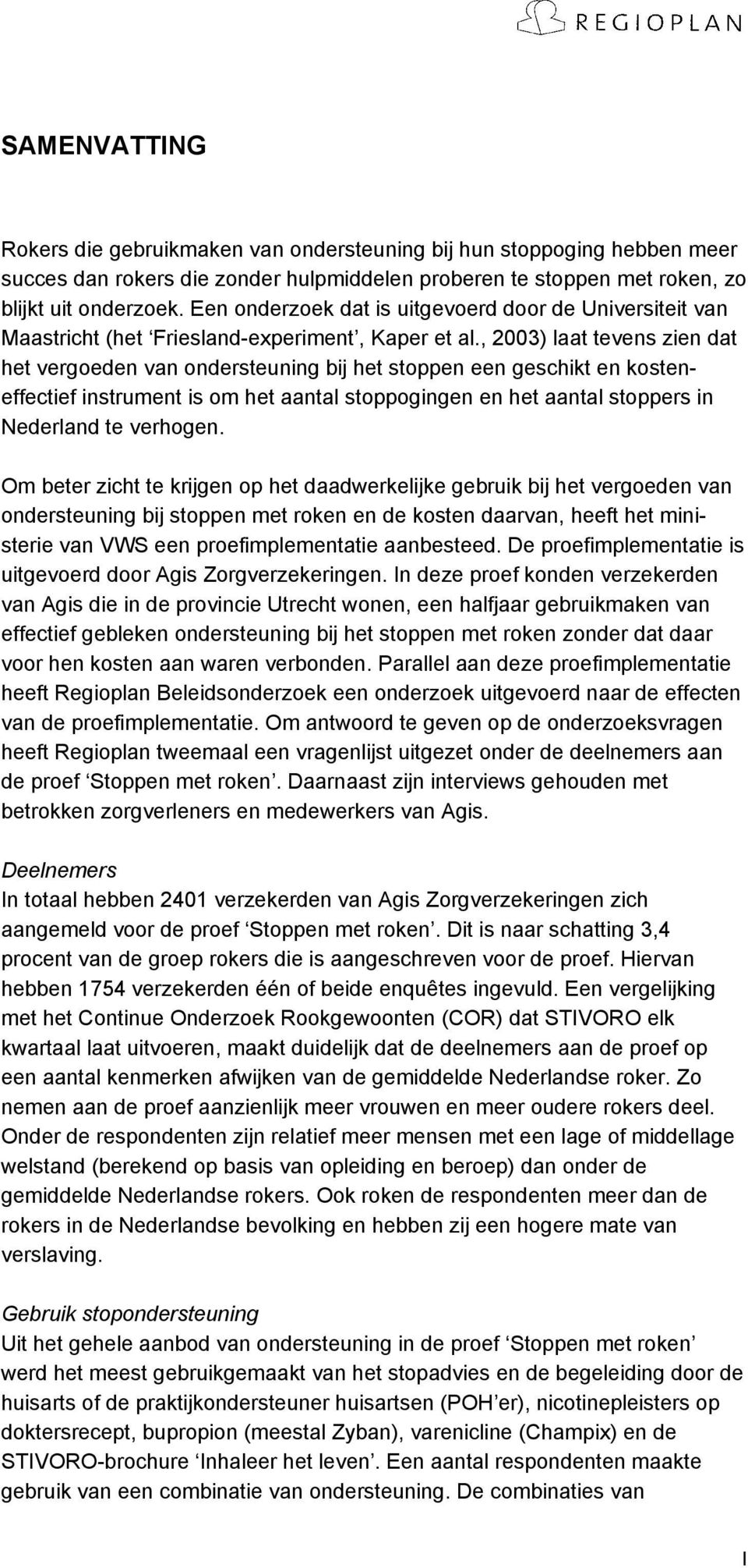 , 2003) laat tevens zien dat het vergoeden van ondersteuning bij het stoppen een geschikt en kosteneffectief instrument is om het aantal stoppogingen en het aantal stoppers in Nederland te verhogen.