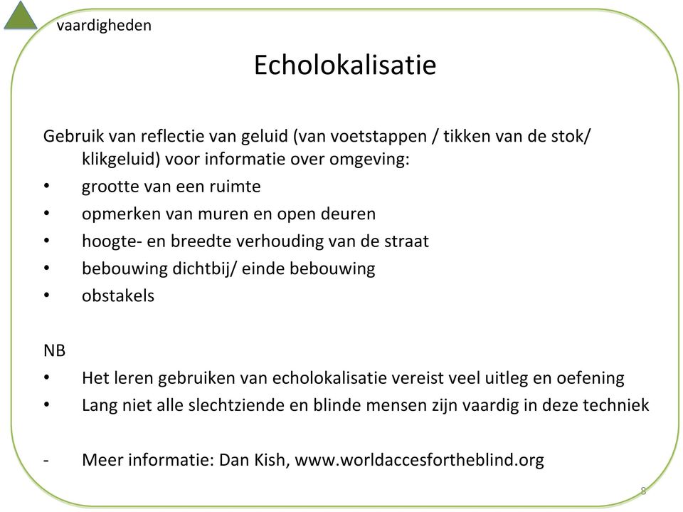 straat bebouwing dichtbij/ einde bebouwing obstakels NB Het leren gebruiken van echolokalisatie vereist veel uitleg en