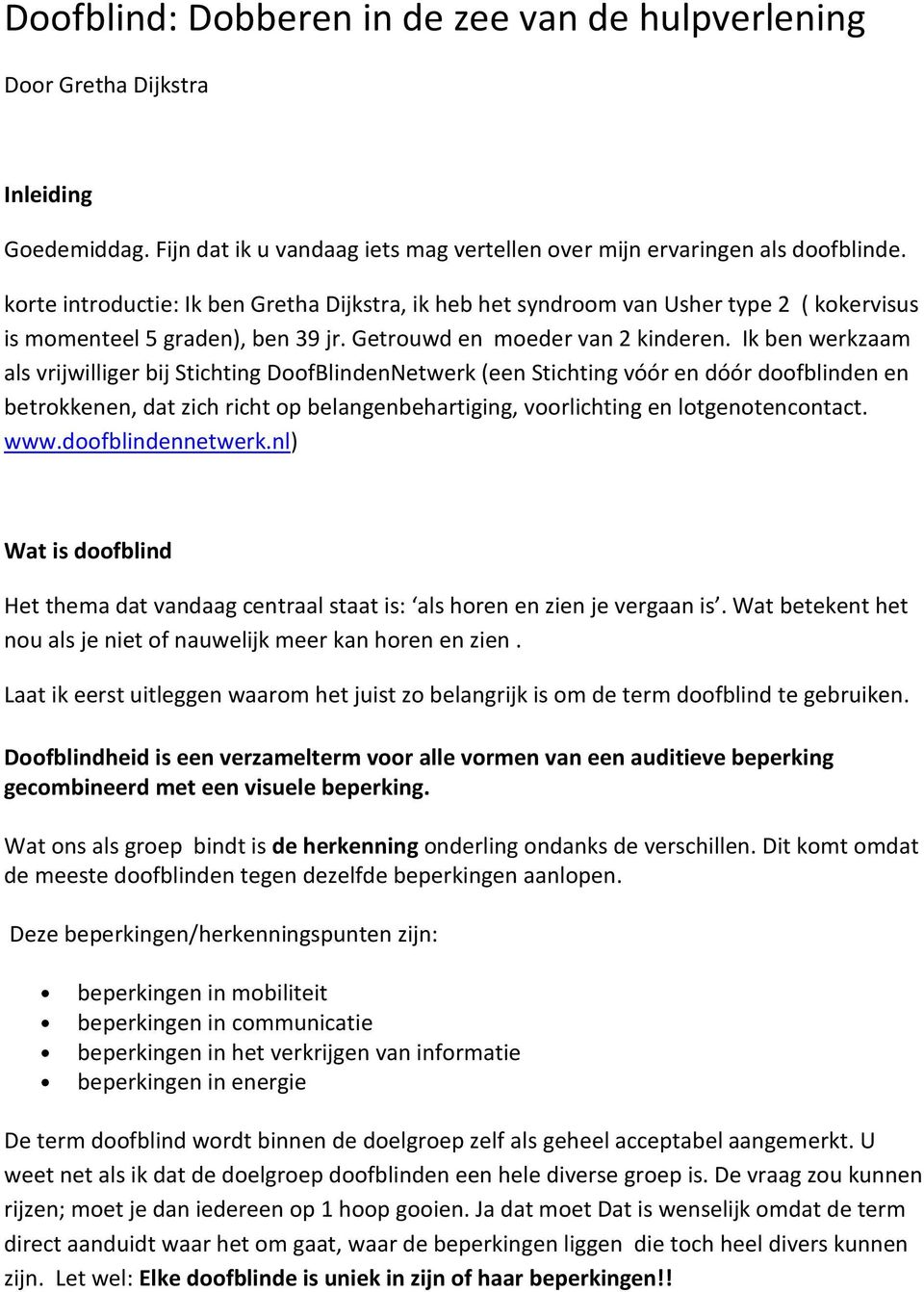 Ik ben werkzaam als vrijwilliger bij Stichting DoofBlindenNetwerk (een Stichting vóór en dóór doofblinden en betrokkenen, dat zich richt op belangenbehartiging, voorlichting en lotgenotencontact. www.