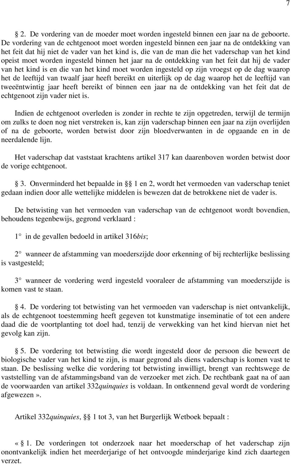 worden ingesteld binnen het jaar na de ontdekking van het feit dat hij de vader van het kind is en die van het kind moet worden ingesteld op zijn vroegst op de dag waarop het de leeftijd van twaalf