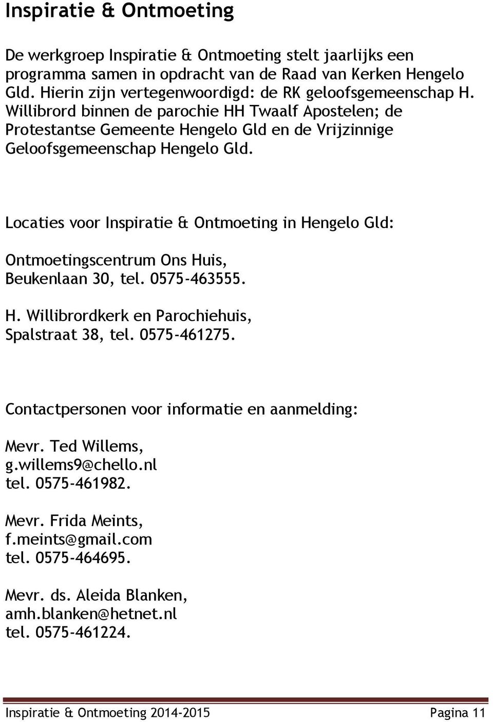 Locaties voor Inspiratie & Ontmoeting in Hengelo Gld: Ontmoetingscentrum Ons Huis, Beukenlaan 30, tel. 0575-463555. H. Willibrordkerk en Parochiehuis, Spalstraat 38, tel. 0575-461275.