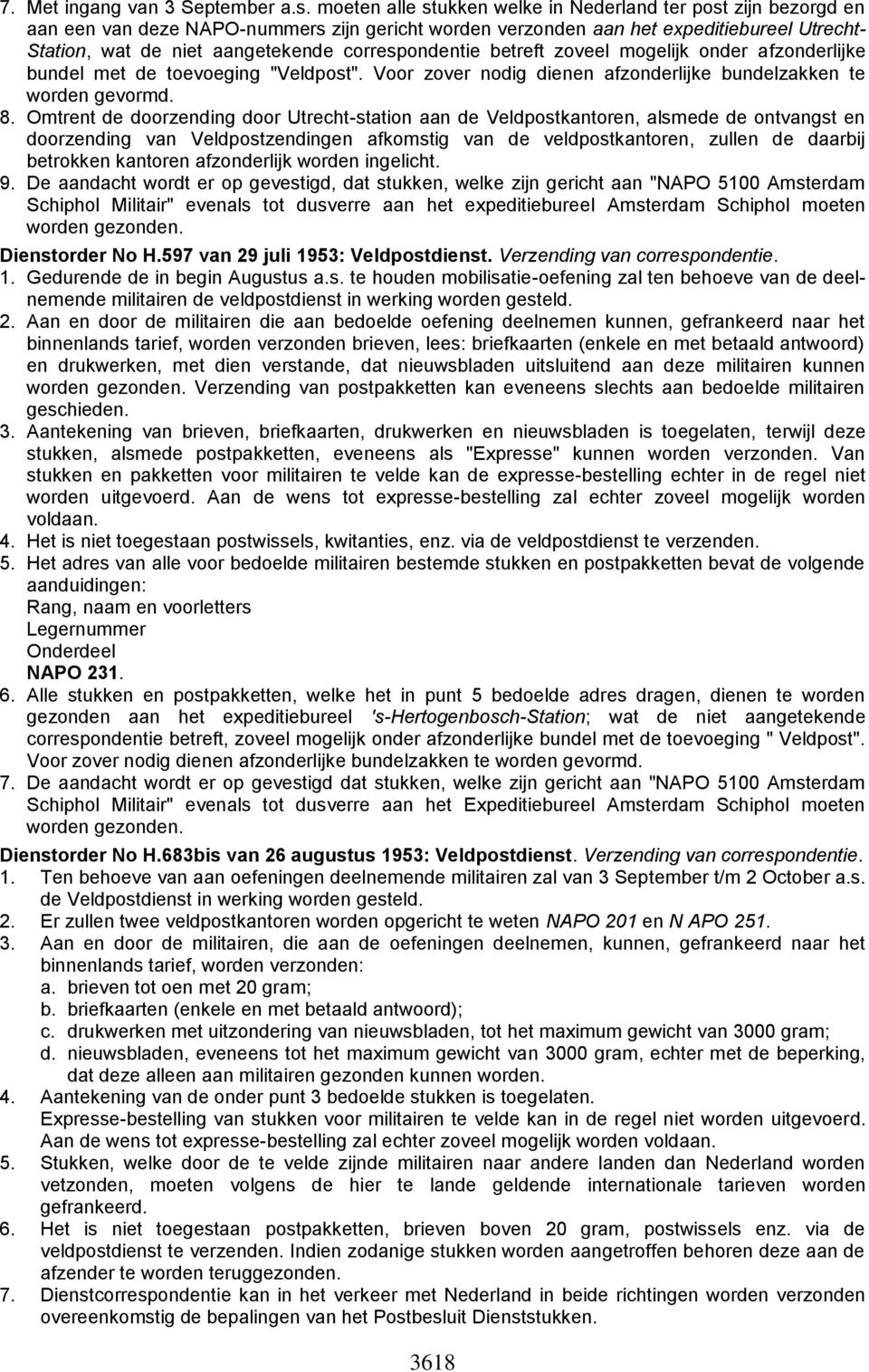 correspondentie betreft zoveel mogelijk onder afzonderlijke bundel met de toevoeging "Veldpost". Voor zover nodig dienen afzonderlijke bundelzakken te worden gevormd. 8.