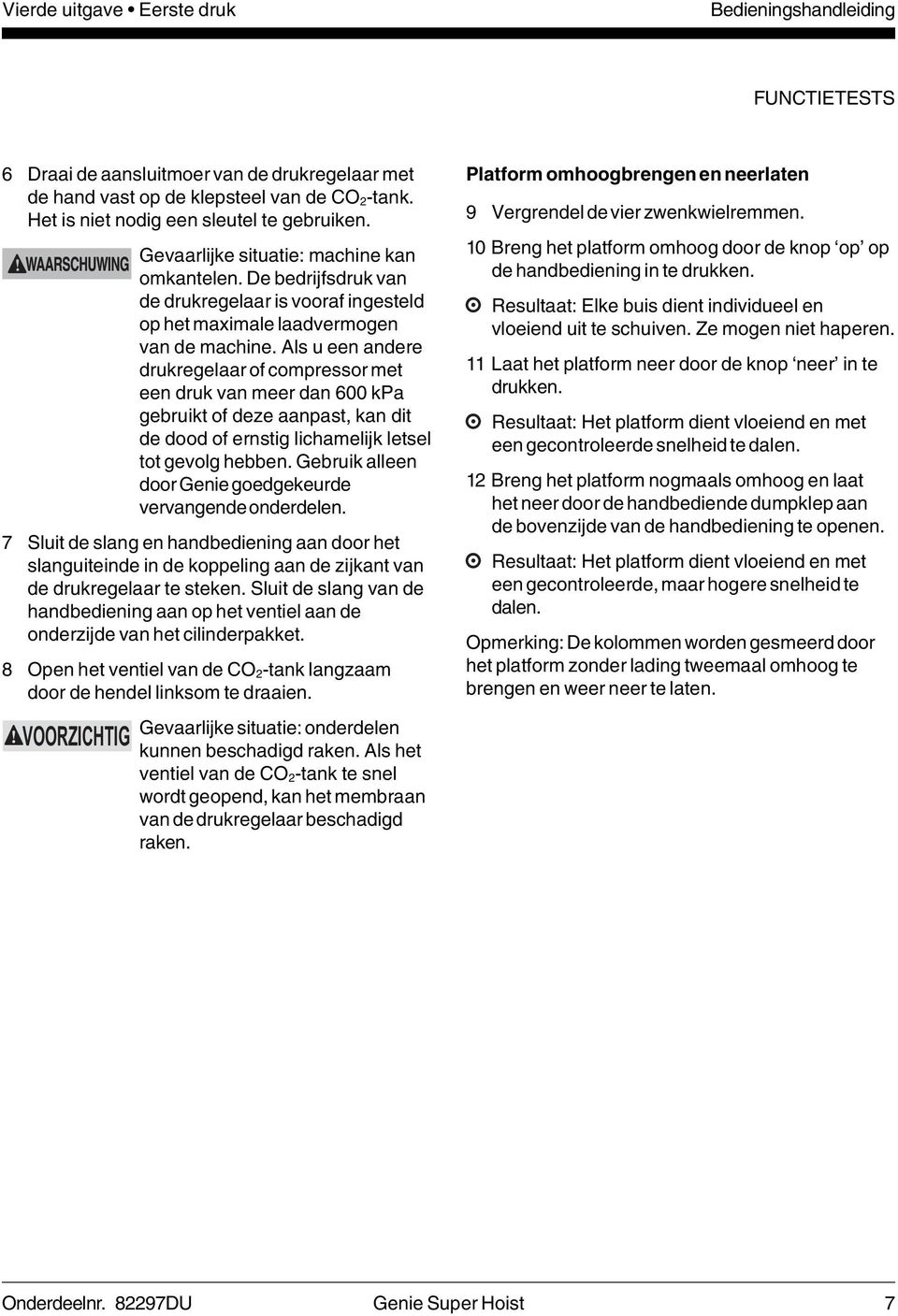 Als u een andere drukregelaar of compressor met een druk van meer dan 600 kpa gebruikt of deze aanpast, kan dit de dood of ernstig lichamelijk letsel tot gevolg hebben.