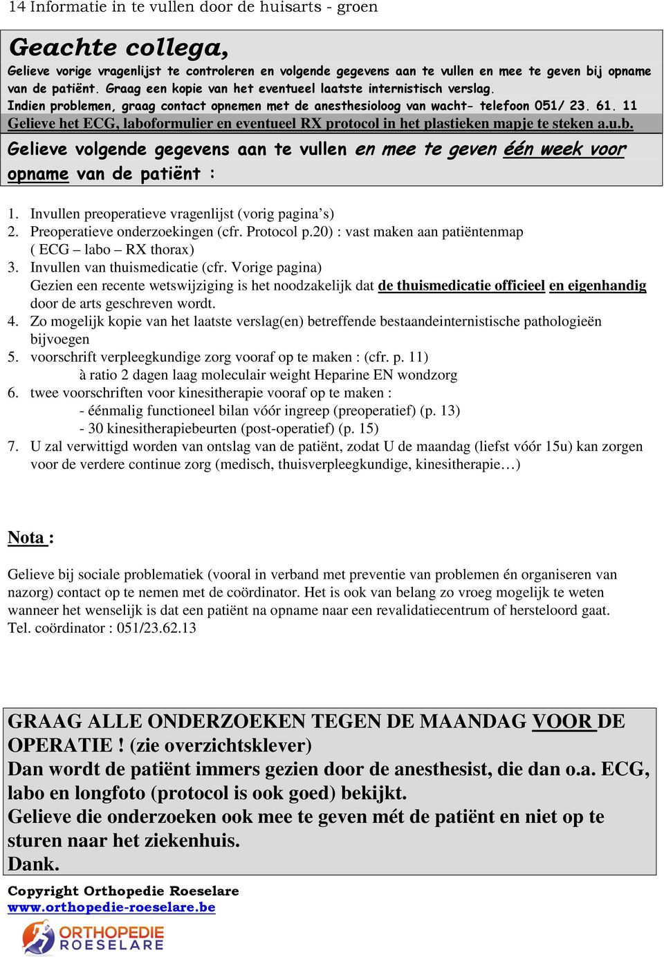 11 Gelieve het ECG, laboformulier en eventueel RX protocol in het plastieken mapje te steken a.u.b. Gelieve volgende gegevens aan te vullen en mee te geven één week voor opname van de patiënt : 1.