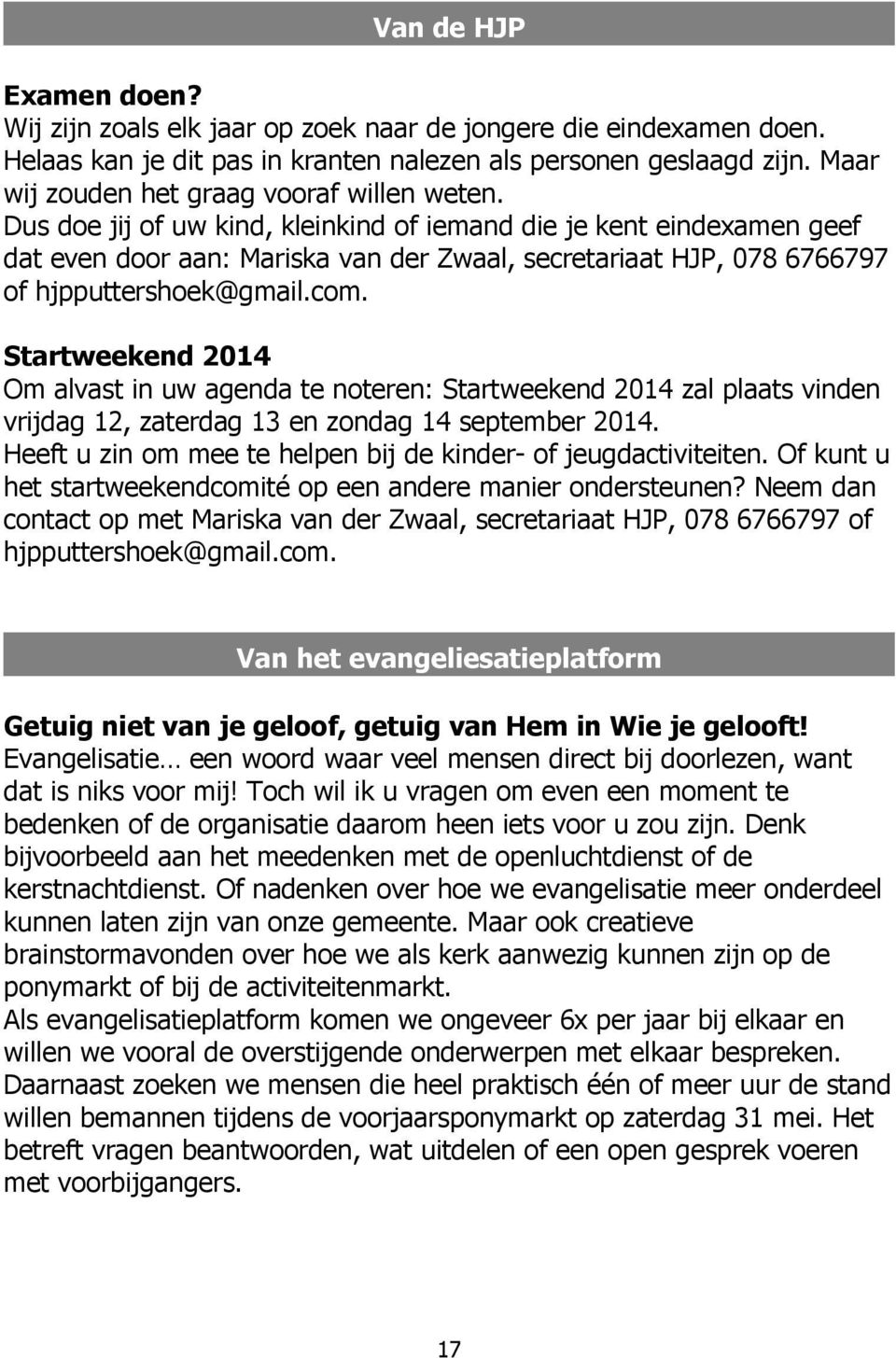 Dus doe jij of uw kind, kleinkind of iemand die je kent eindexamen geef dat even door aan: Mariska van der Zwaal, secretariaat HJP, 078 6766797 of hjpputtershoek@gmail.com.