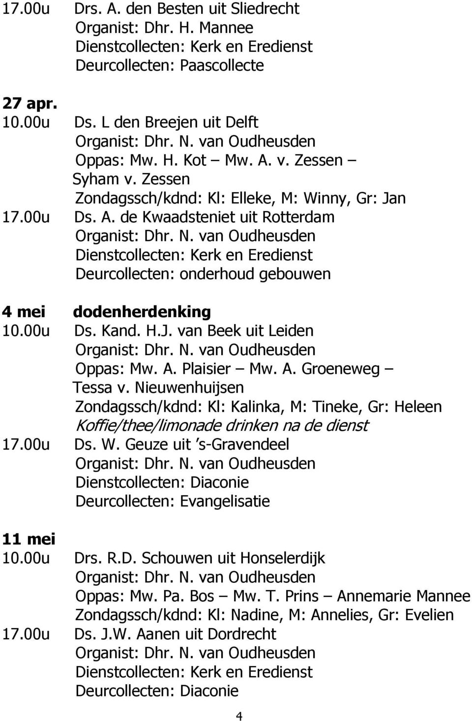 van Oudheusden Dienstcollecten: Kerk en Eredienst Deurcollecten: onderhoud gebouwen 4 mei dodenherdenking 10.00u Ds. Kand. H.J. van Beek uit Leiden Organist: Dhr. N. van Oudheusden Oppas: Mw. A.