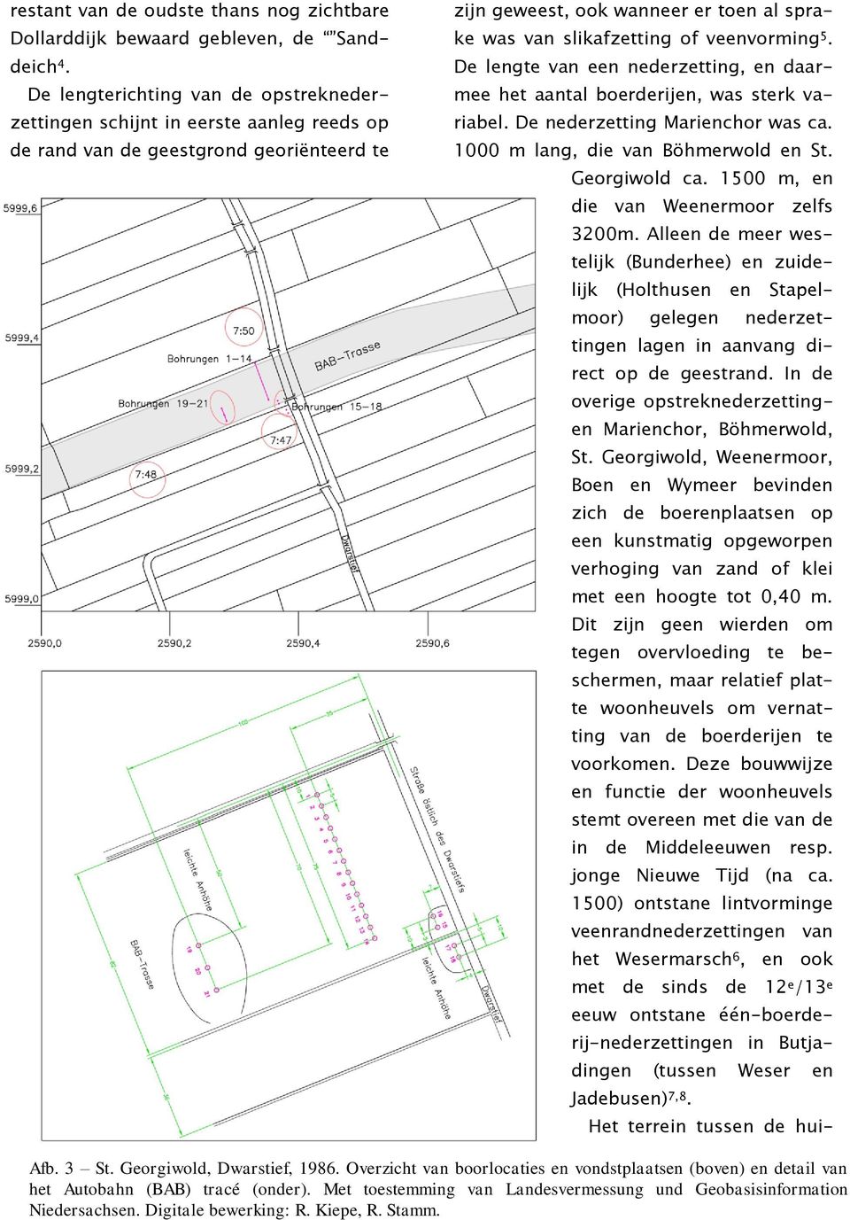 veenvorming 5. De lengte van een nederzetting, en daarmee het aantal boerderijen, was sterk variabel. De nederzetting Marienchor was ca. 1000 m lang, die van Böhmerwold en St. Georgiwold ca.