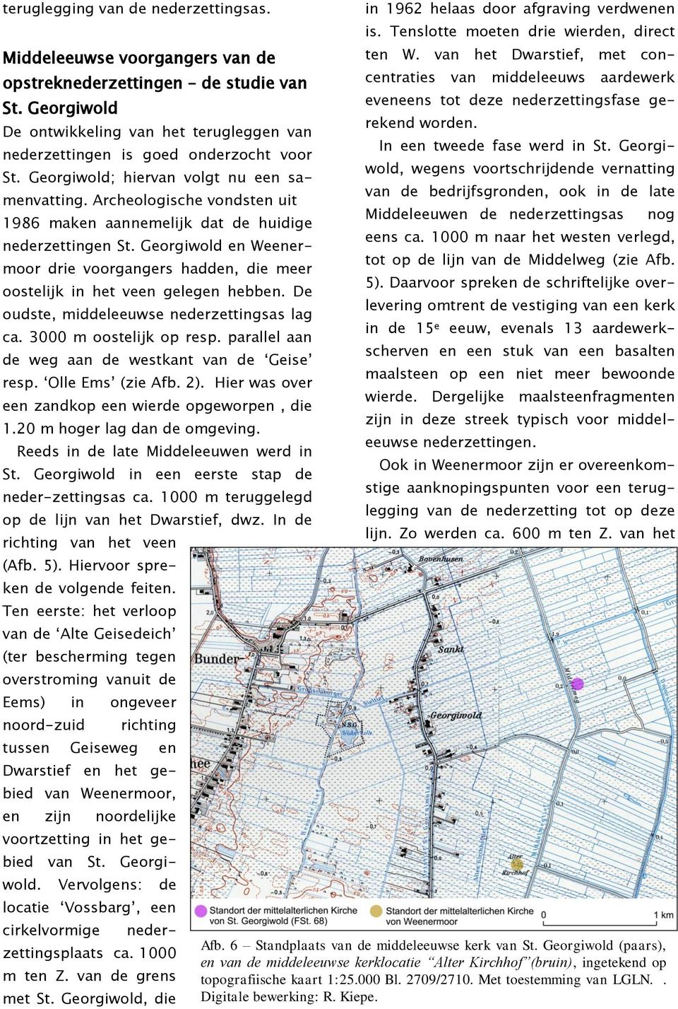 Archeologische vondsten uit 1986 maken aannemelijk dat de huidige nederzettingen St. Georgiwold en Weenermoor drie voorgangers hadden, die meer oostelijk in het veen gelegen hebben.