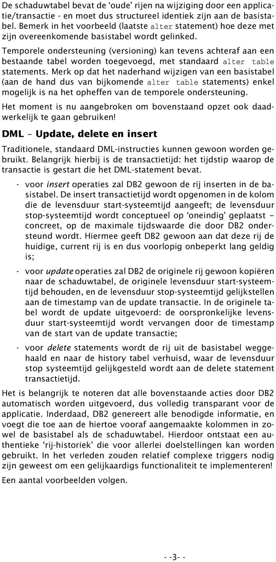 Temporele ondersteuning (versioning) kan tevens achteraf aan een bestaande tabel worden toegevoegd, met standaard alter table statements.