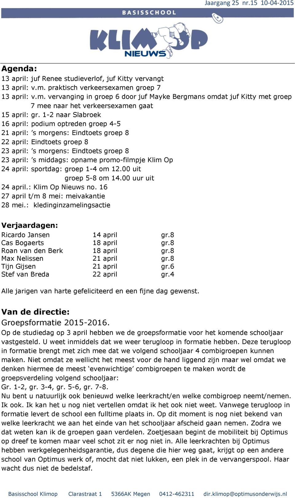 promo-filmpje Klim Op 24 april: sportdag: groep 1-4 om 12.00 uit groep 5-8 om 14.00 uur uit 24 april.: Klim Op Nieuws no. 16 27 april t/m 8 mei: meivakantie 28 mei.