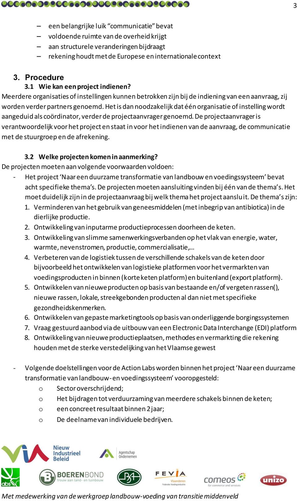 Het is dan noodzakelijk dat één organisatie of instelling wordt aangeduid als coördinator, verder de projectaanvrager genoemd.