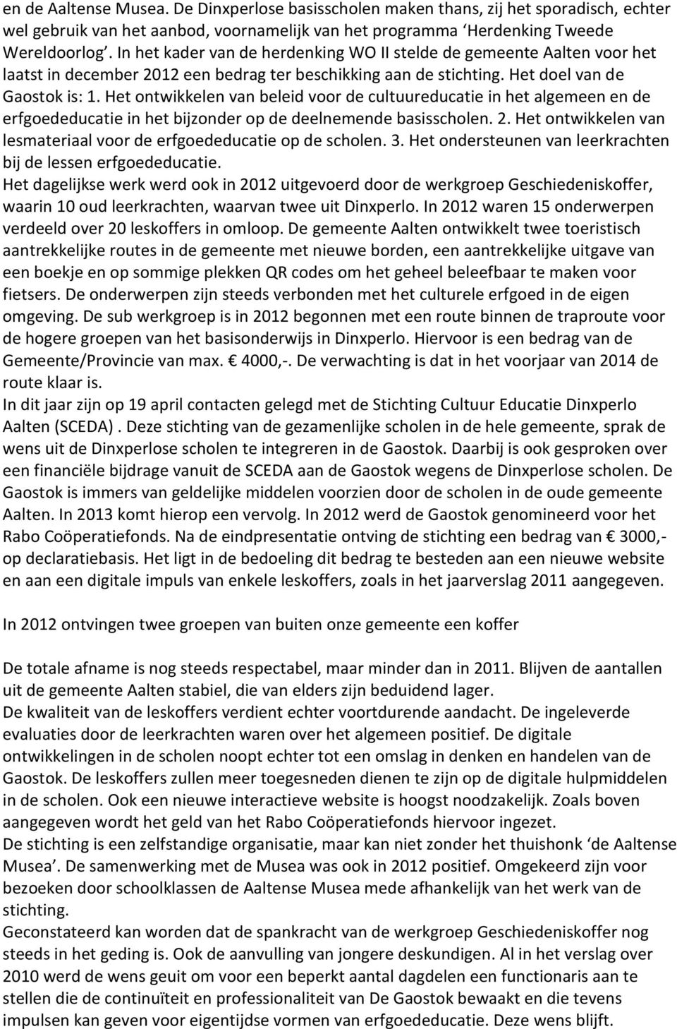 Het ontwikkelen van beleid voor de cultuureducatie in het algemeen en de erfgoededucatie in het bijzonder op de deelnemende basisscholen. 2.