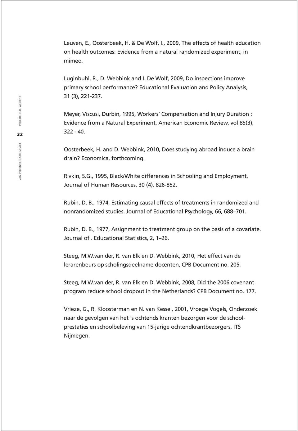 Meyer, Viscusi, Durbin, 1995, Workers Compensation and Injury Duration : Evidence from a Natural Experiment, American Economic Review, vol 85(3), 322-40. Oosterbeek, H. and D.