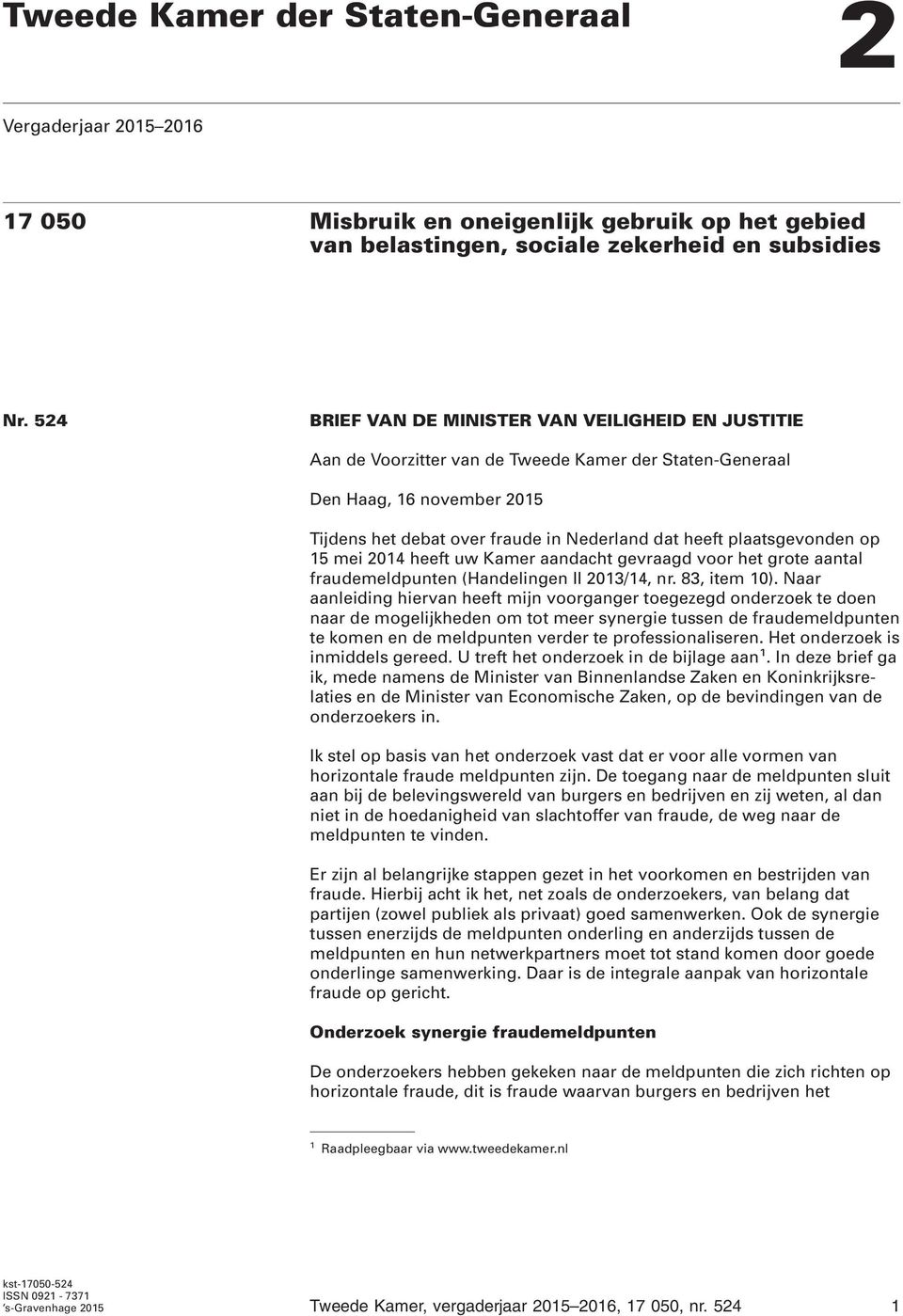 plaatsgevonden op 15 mei 2014 heeft uw Kamer aandacht gevraagd voor het grote aantal fraudemeldpunten (Handelingen II 2013/14, nr. 83, item 10).