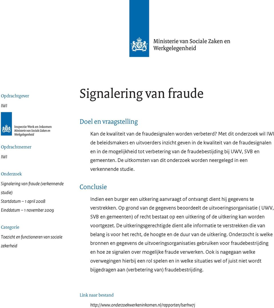 Met dit onderzoek wil IWI de beleidsmakers en uitvoerders inzicht geven in de kwaliteit van de fraudesignalen en in de mogelijkheid tot verbetering van de fraudebestijding bij UWV, SVB en gemeenten.