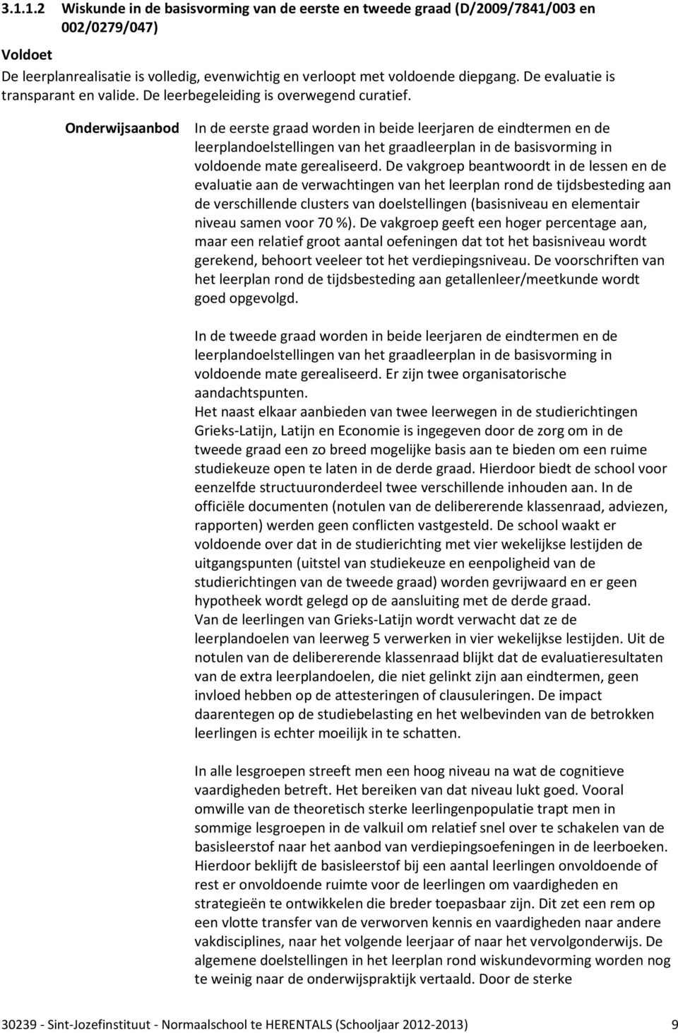 Onderwijsaanbod In de eerste graad worden in beide leerren de eindtermen en de leerplandoelstellingen van het graadleerplan in de basisvorming in voldoende mate gerealiseerd.