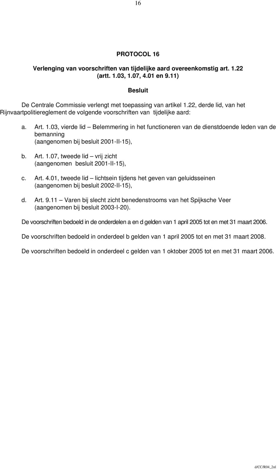 03, vierde lid Belemmering in het functioneren van de dienstdoende leden van de bemanning (aangenomen bij besluit 2001-II-15), b. Art. 1.07, tweede lid vrij zicht (aangenomen besluit 2001-II-15), c.