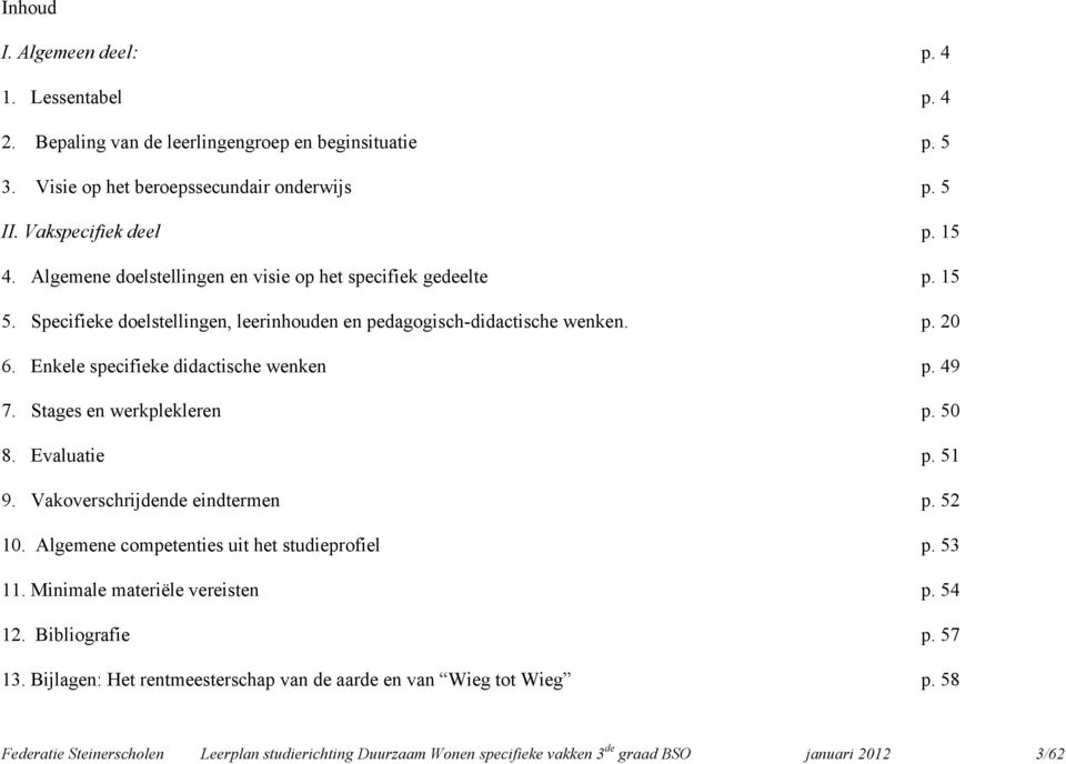 49 7. Stages en werkplekleren p. 50 8. Evaluatie p. 51 9. Vakoverschrijdende eindtermen p. 52 10. Algemene competenties uit het studieprofiel p. 53 11. Minimale materiële vereisten p. 54 12.