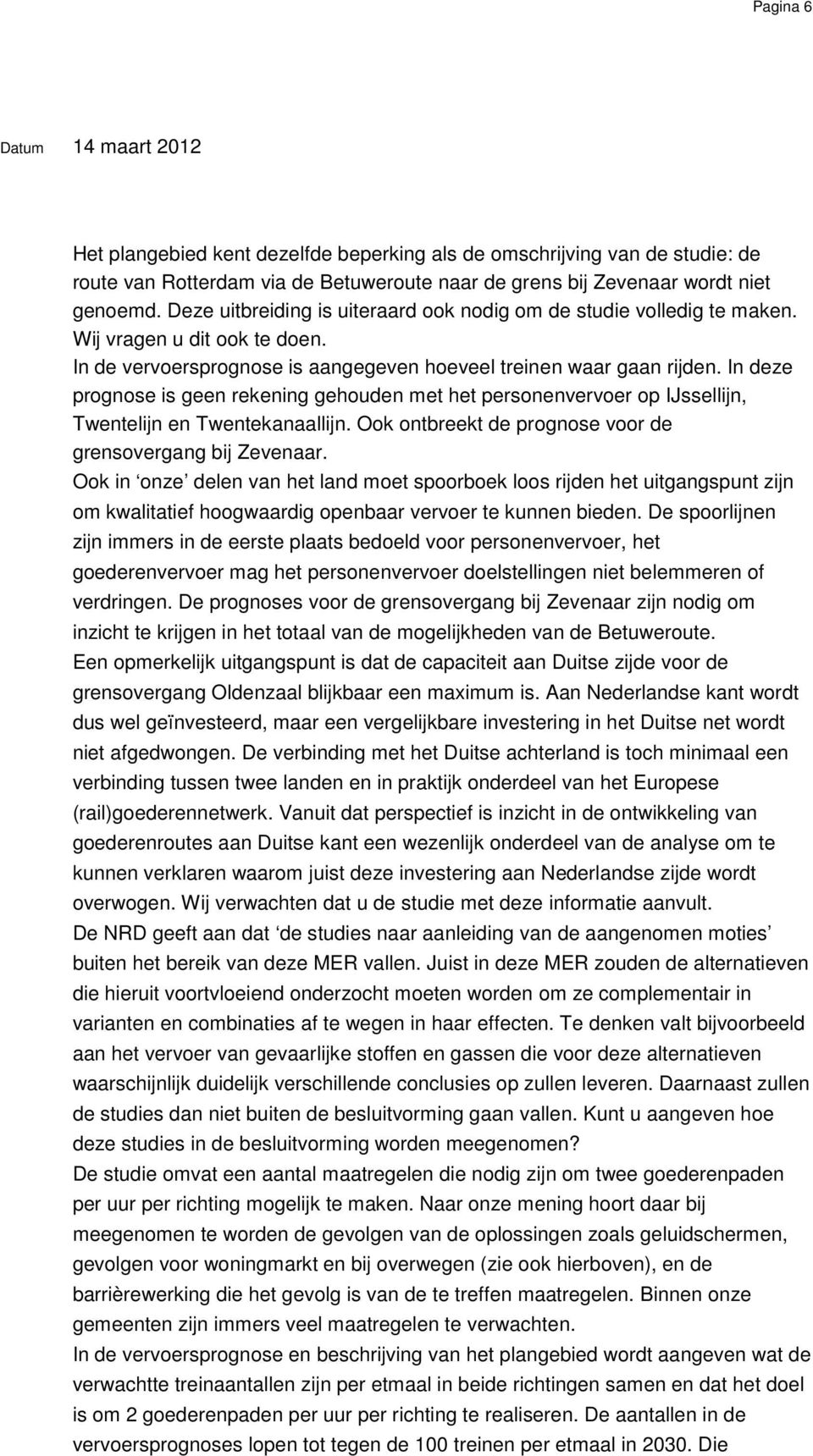 In deze prognose is geen rekening gehouden met het personenvervoer op IJssellijn, Twentelijn en Twentekanaallijn. Ook ontbreekt de prognose voor de grensovergang bij Zevenaar.