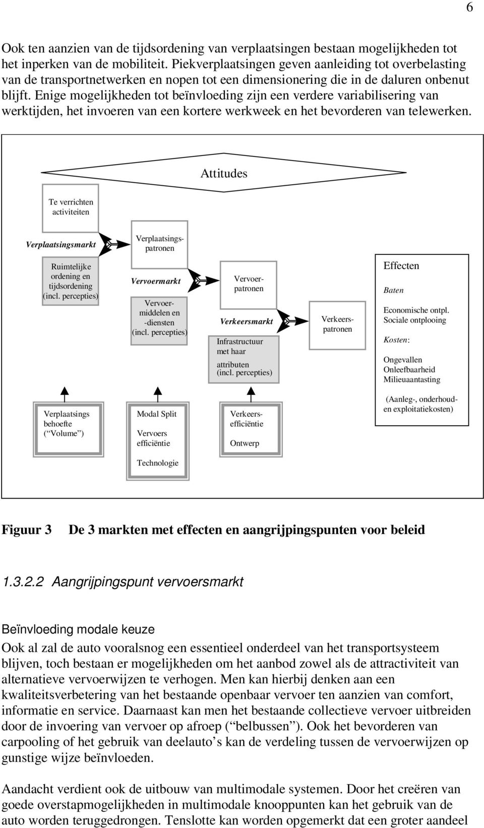 Enige mogelijkheden tot beïnvloeding zijn een verdere variabilisering van werktijden, het invoeren van een kortere werkweek en het bevorderen van telewerken.