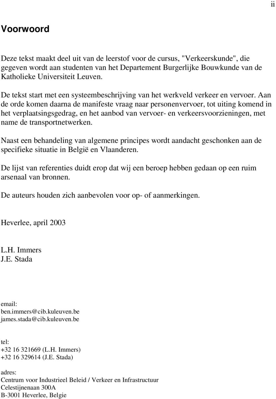 Aan de orde komen daarna de manifeste vraag naar personenvervoer, tot uiting komend in het verplaatsingsgedrag, en het aanbod van vervoer- en verkeersvoorzieningen, met name de transportnetwerken.