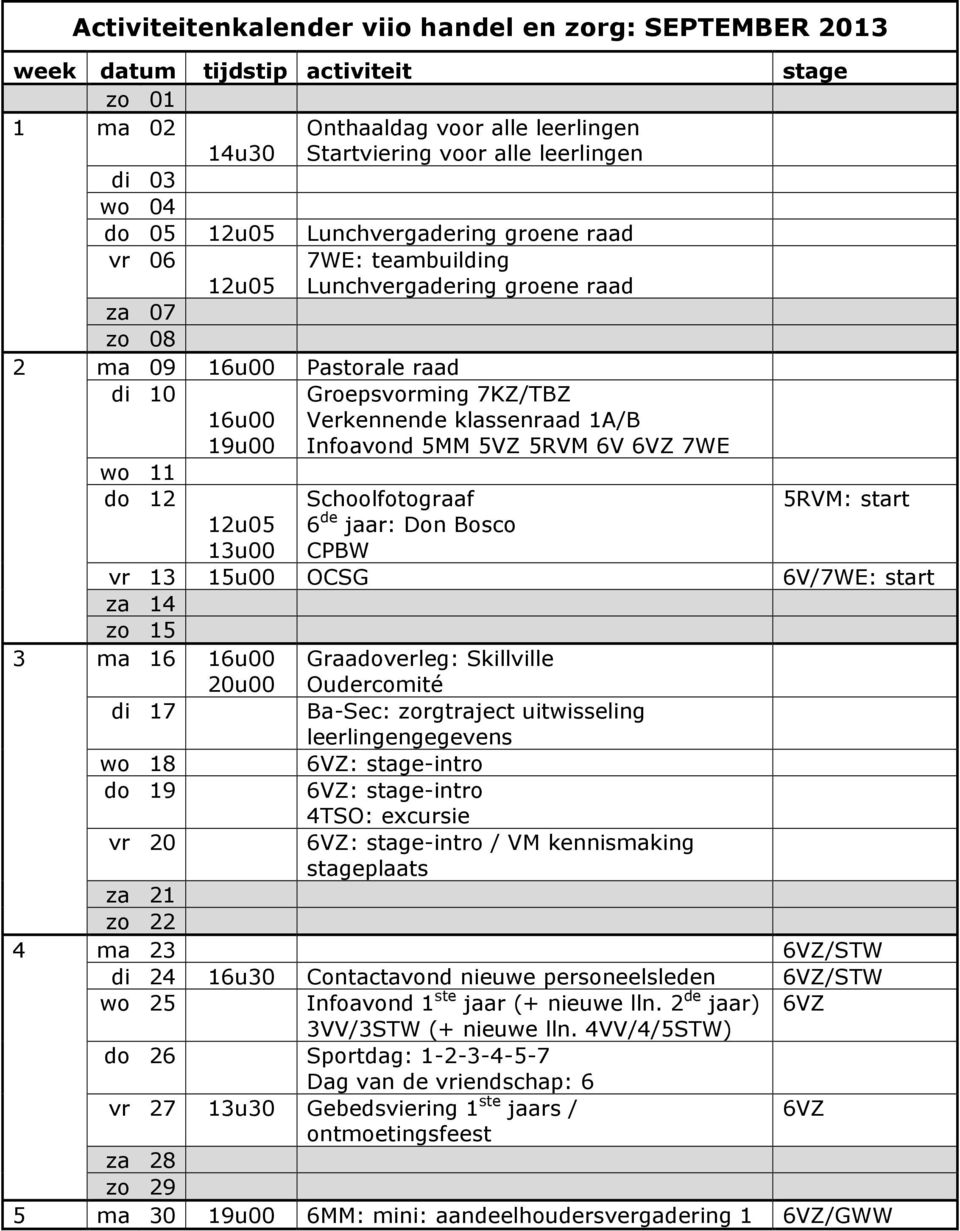 jaar: Don Bosco 5RVM: start vr 13 15u00 OCSG 6V/7WE: start za 14 zo 15 3 ma 16 20u00 di 17 wo 18 do 19 vr 20 Graadoverleg: Skillville Oudercomité Ba-Sec: zorgtraject uitwisseling leerlingengegevens :