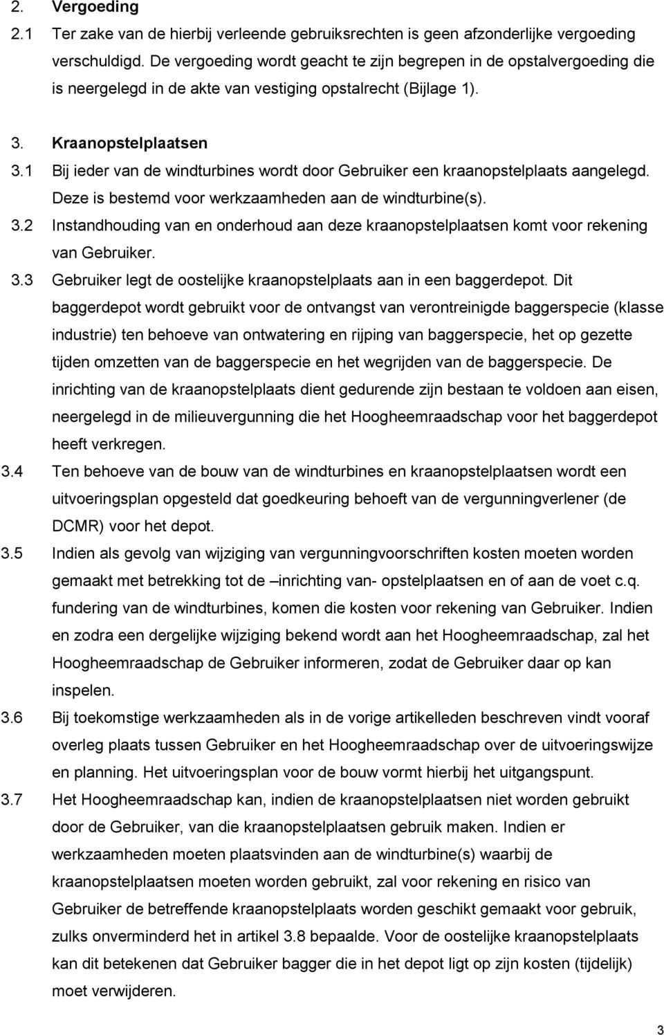 1 Bij ieder van de windturbines wordt door Gebruiker een kraanopstelplaats aangelegd. Deze is bestemd voor werkzaamheden aan de windturbine(s). 3.