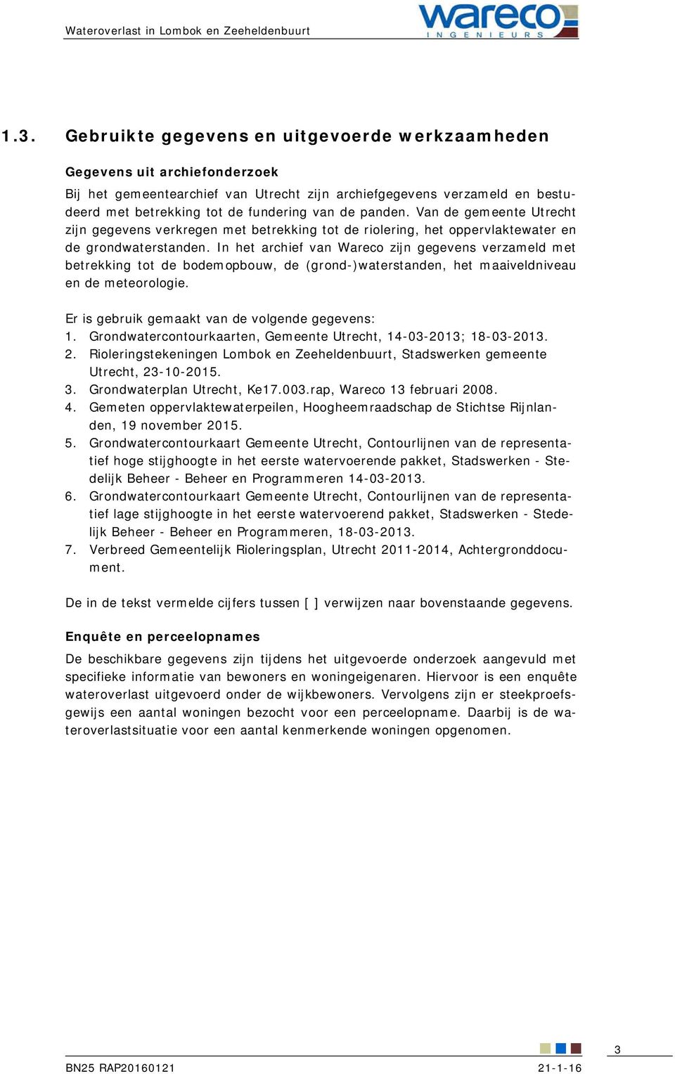 panden. Van de gemeente Utrecht zijn gegevens verkregen met betrekking tot de riolering, het oppervlaktewater en de grondwaterstanden.