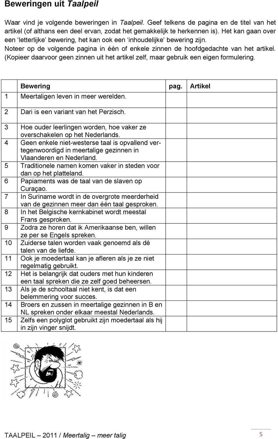 (Kopieer daarvoor geen zinnen uit het artikel zelf, maar gebruik een eigen formulering. Bewering pag. Artikel 1 Meertaligen leven in meer werelden. 2 Dari is een variant van het Perzisch.