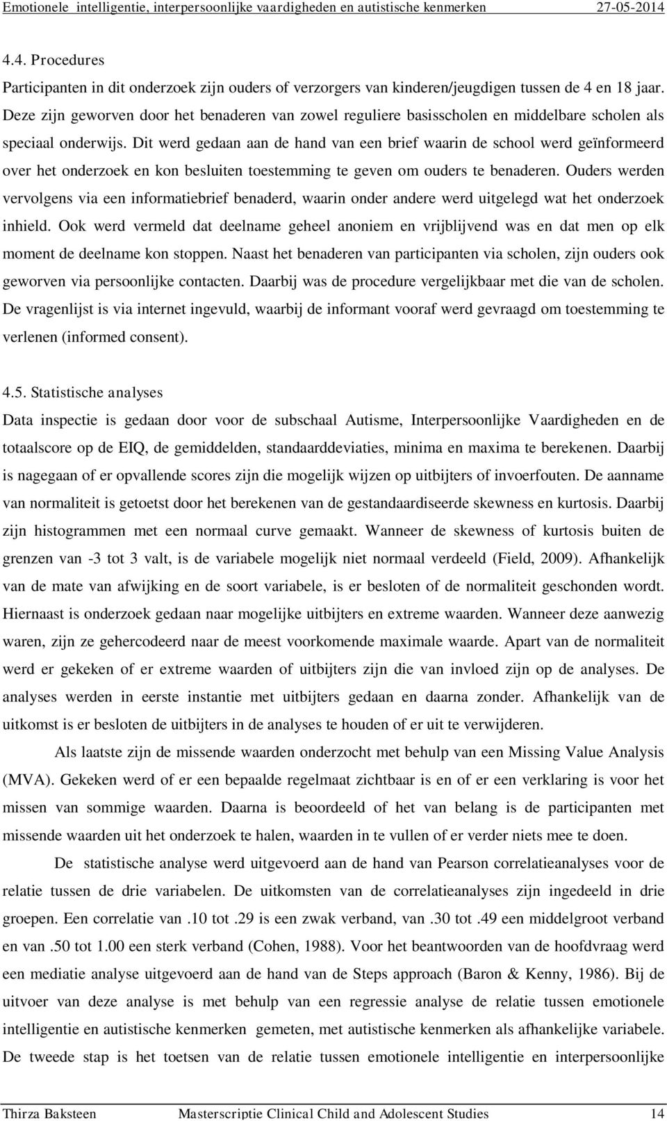 Dit werd gedaan aan de hand van een brief waarin de school werd geïnformeerd over het onderzoek en kon besluiten toestemming te geven om ouders te benaderen.