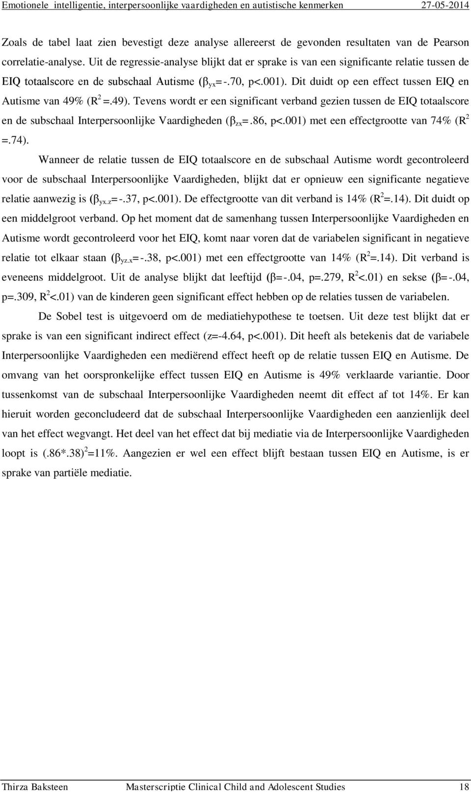 Dit duidt op een effect tussen EIQ en Autisme van 49% (R 2 =.49). Tevens wordt er een significant verband gezien tussen de EIQ totaalscore en de subschaal Interpersoonlijke Vaardigheden (β zx =.