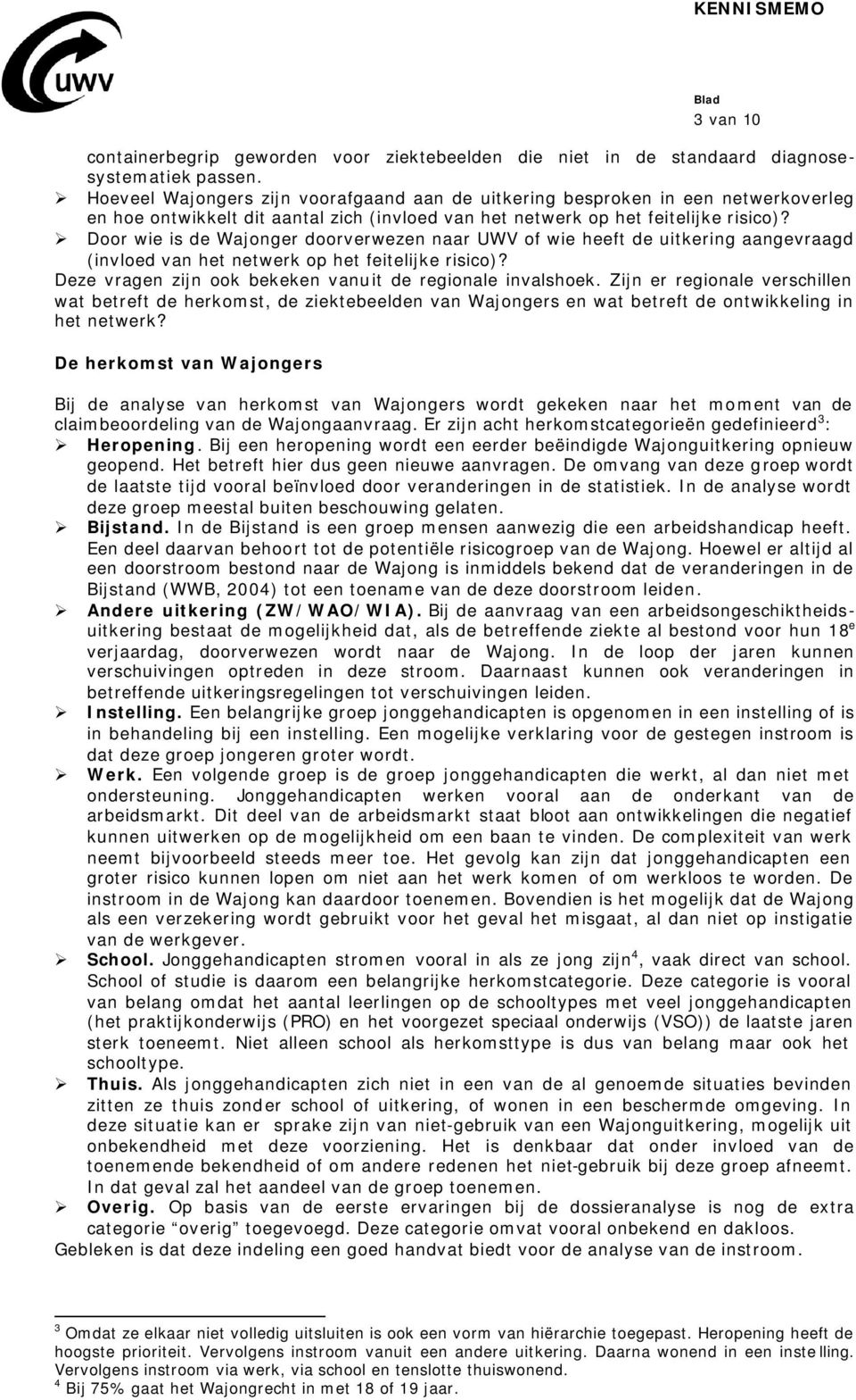 Door wie is de Wajonger doorverwezen naar UWV of wie heeft de uitkering aangevraagd (invloed van het netwerk op het feitelijke risico)? Deze vragen zijn ook bekeken vanuit de regionale invalshoek.