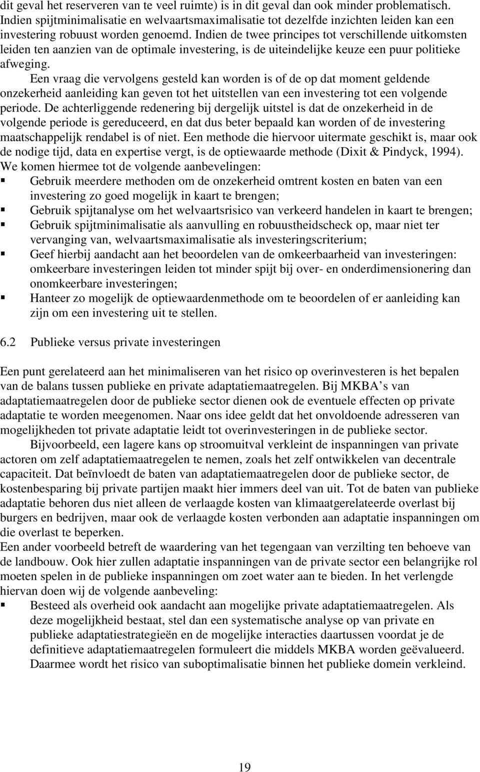 Indien de twee principes tot verschillende uitkomsten leiden ten aanzien van de optimale investering, is de uiteindelijke keuze een puur politieke afweging.