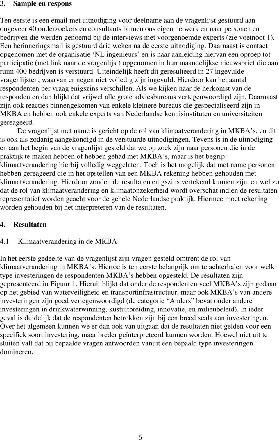 Daarnaast is contact opgenomen met de organisatie NL ingenieurs en is naar aanleiding hiervan een oproep tot participatie (met link naar de vragenlijst) opgenomen in hun maandelijkse nieuwsbrief die