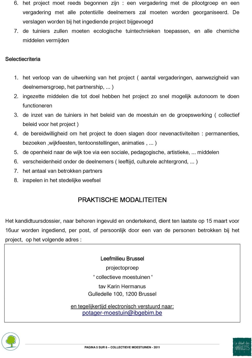 het verloop van de uitwerking van het project ( aantal vergaderingen, aanwezigheid van deelnemersgroep, het partnership,... ) 2.