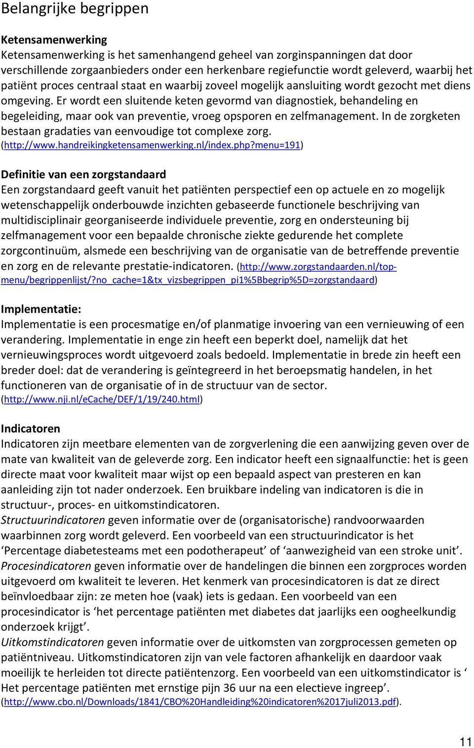 Er wordt een sluitende keten gevormd van diagnostiek, behandeling en begeleiding, maar ook van preventie, vroeg opsporen en zelfmanagement.